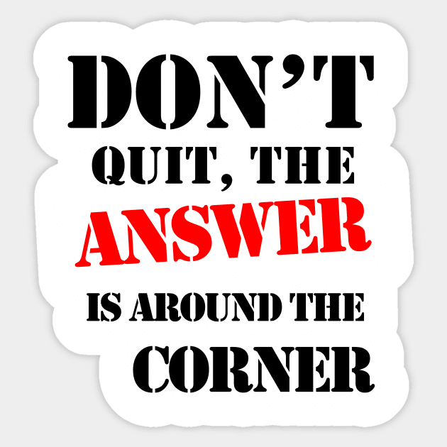Don't Quit, The Answer Is Just Around The Corner Sticker by FHENAKU